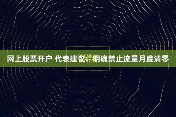 网上股票开户 代表建议：明确禁止流量月底清零